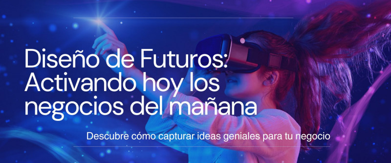 imagen portada Diseño de Futuros: Activando hoy los negocios del mañana
